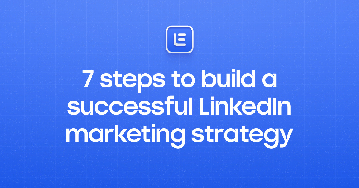 7 steps to build a successful LinkedIn marketing strategy