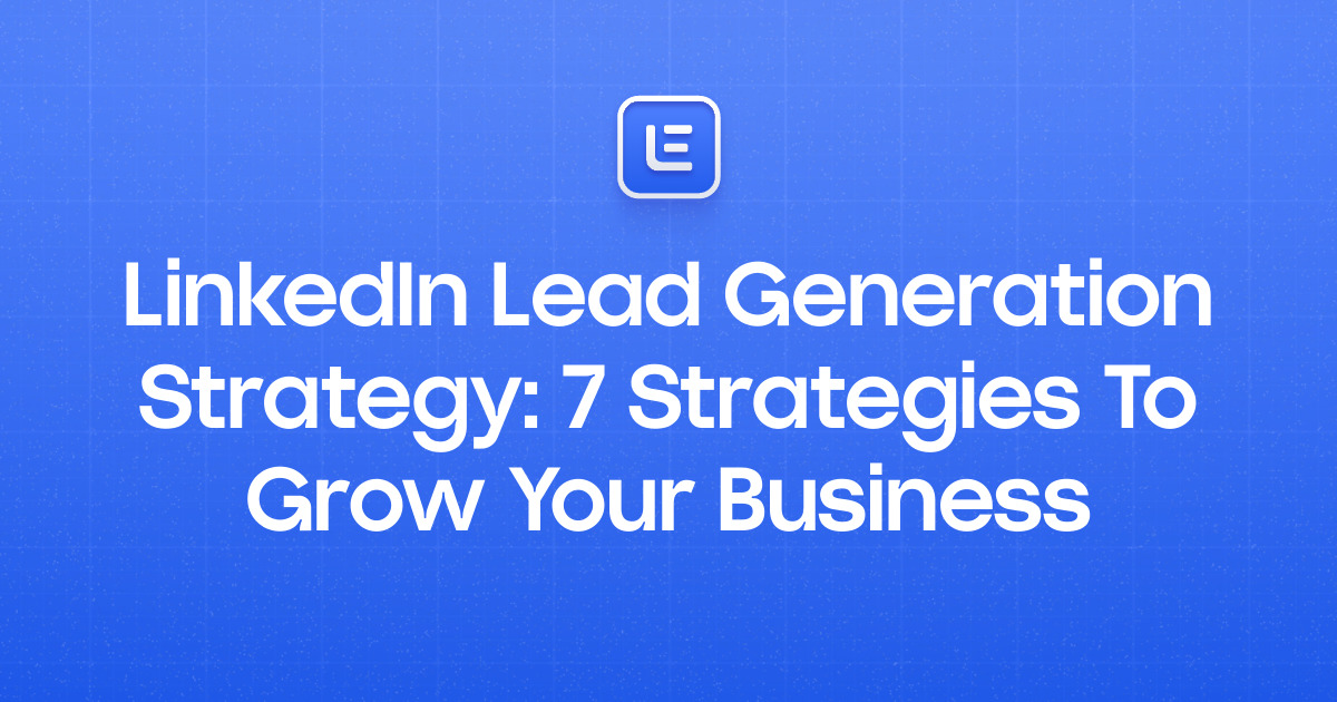 LinkedIn Lead Generation Strategy: 7 Strategies To Grow Your Business