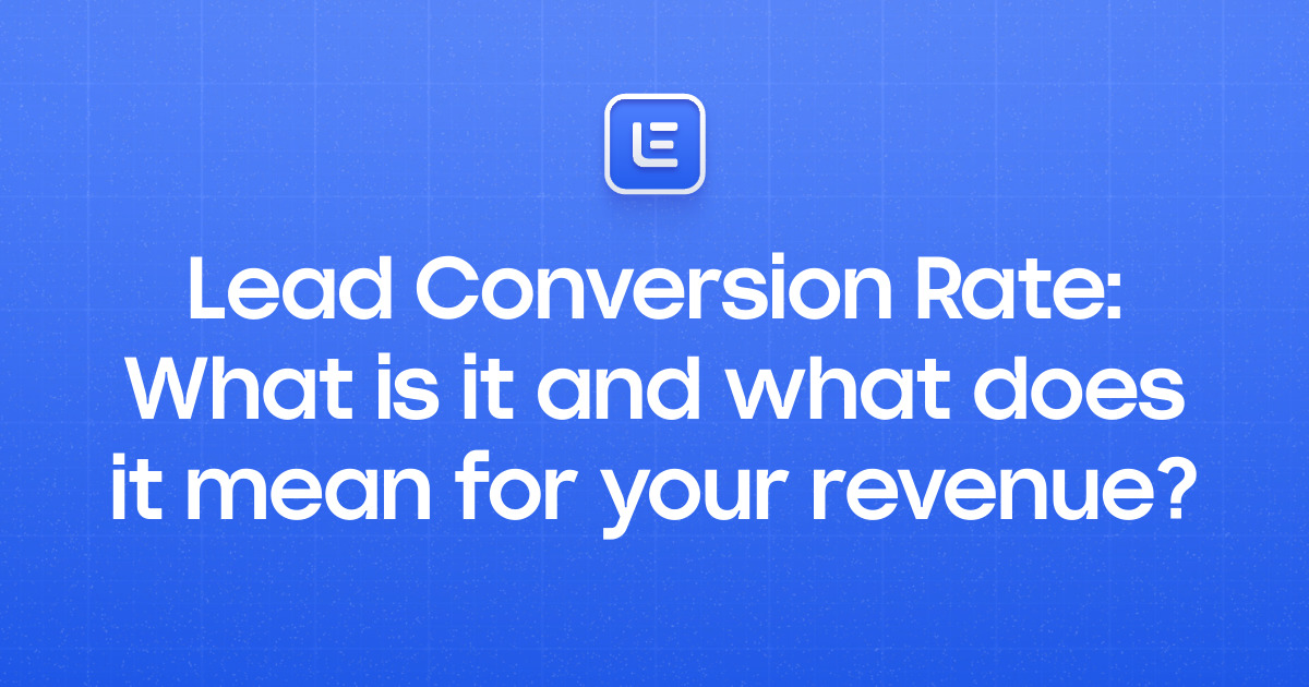 Lead Conversion Rate: What is it and what does it mean for your revenue?