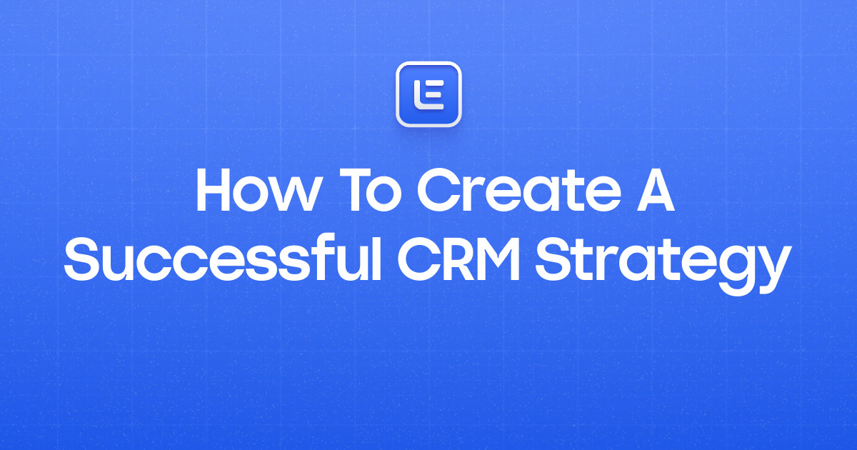 How To Create A Successful CRM Strategy‍