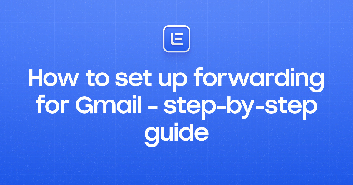 Set Up Forwarding How to set up forwarding for Gmail – step-by-step guide